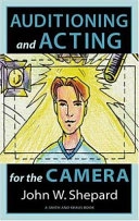 Auditioning and Acting for the Camera: Proven Techniques for Auditioning and Performing in Film, Episodic T.V., Sitcoms, Soap Op; John Warren Shepard; 2004