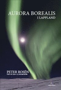 Aurora Borealis i Lappland; Peter Rosén, Lisa C. Q Holmström; 2012