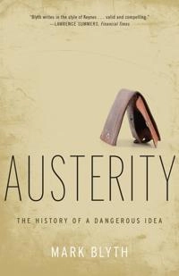 Austerity the history of a dangerous idea; Mark Blyth; 2014