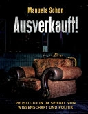 Ausverkauft!: Prostitution im Spiegel von Wissenschaft und Politik; Manuela Schon; 2021