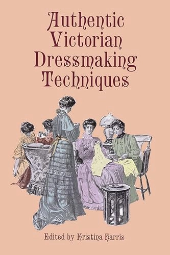 Authentic Victorian Dressmaking Techniques; Kristina Harris; 2000