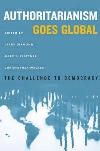 Authoritarianism goes global : the challenge to democracy; Larry Diamond, Marc F Plattner, Christopher Walker; 2016