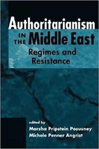 Authoritarianism in the Middle East : regimes and resistance; Marsha Pripstein Posusney, Michele Penner Angrist; 2005