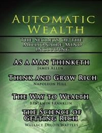 Automatic Wealth, The Secrets of the Millionaire Mind-Including; Napoleon Hill, James Allen, Wallace D Wattles; 2006