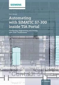 Automating with SIMATIC S7-300 inside TIA Portal : configuring, programming and testing with STEP 7 Professional; Hans Berger; 2014