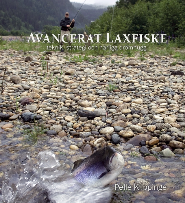 Avancerat laxfiske : teknik, strategi och drömhugg; Pelle Klippinge; 2008