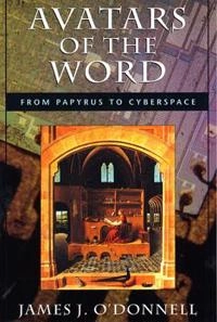 Avatars of the word : from papyrus to cyberspace; James J. O'Donnell; 2000