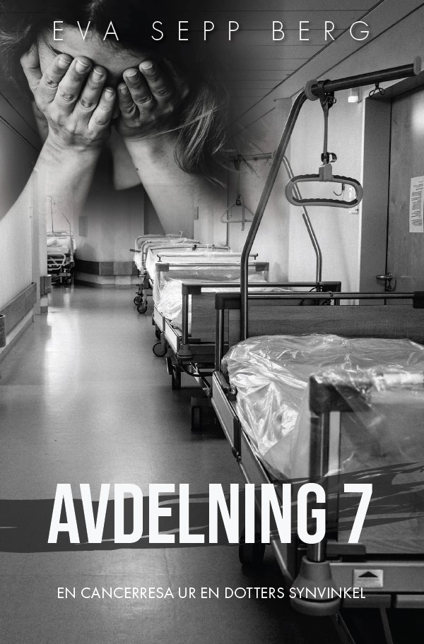 Avdelning 7 : en cancerresa ur en dotters synvinkel; Eva Sepp Berg; 2022