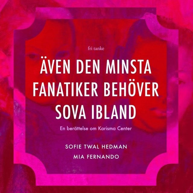 Även den minsta fanatiker behöver sova ibland : En berättelse om Karisma Center; Mia Fernando, Sofie Twal Hedman; 2025