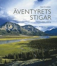 Äventyrets stigar : världens bästa trekking; Claes Grundsten; 2005