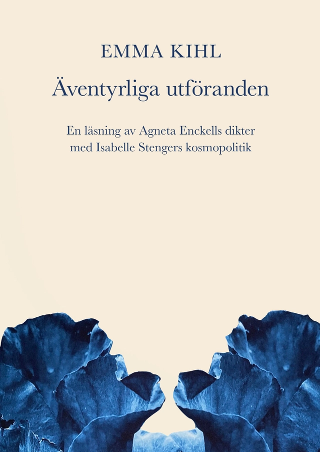 Äventyrliga utföranden. En läsning av Agneta Enckells dikter med Isabelle Stengers kosmopolitik; Emma Kihl; 2023