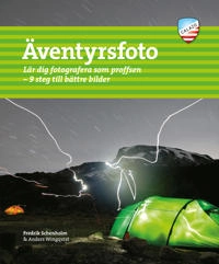 Äventyrsfoto : lär dig fotografera som proffsen : 9 steg till bättre bilder; Fredrik Schenholm, Anders Wingqvist; 2012