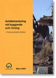 Avfallshantering vid byggande och rivning - Kretsloppsrådets riktlinjer; Håkan Svensson, Kretsloppsrådet; 2007