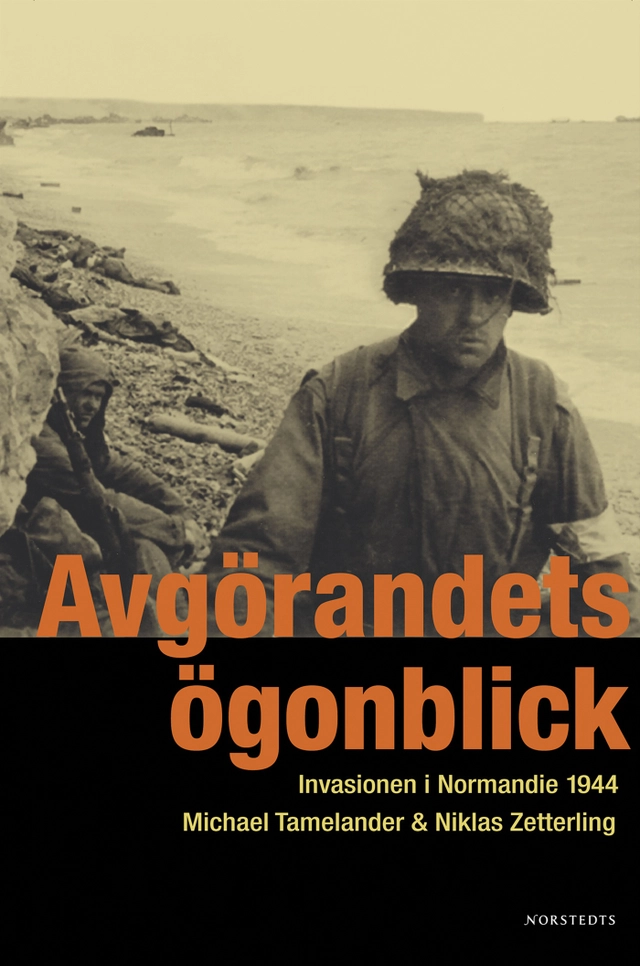 Avgörandets ögonblick : invasionen i Normandie 1944; Niklas Zetterling, Michael Tamelander; 2003