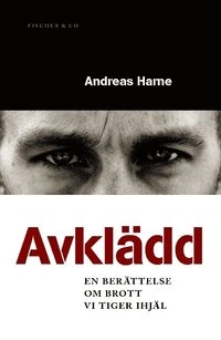 Avklädd : en berättelse om brott vi tiger ihjäl; Andreas Harne; 2007