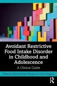 Avoidant restrictive food intake disorder in childhood and adolescence : a clinical guide; Rachel Bryant-Waugh, Claire Higgins; 2020