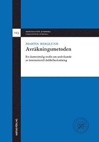 Avräkningsmetoden : en skatterättslig studie om undvikande av internationell dubbelbeskattning; Martin Berglund; 2013