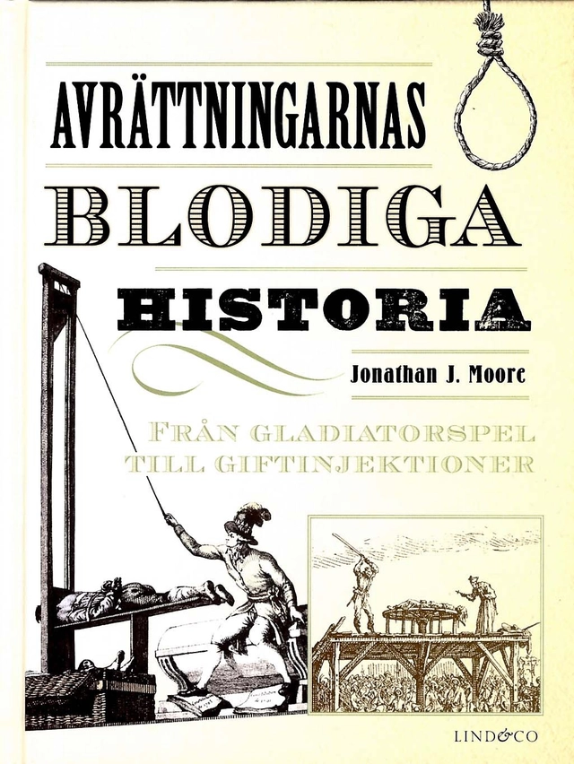 Avrättningarnas blodiga historia : från gladiatorspel till giftinjektioner; Jonathan J. Moore; 2018