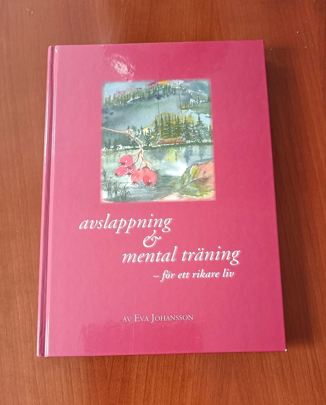 Avslappning & mental träning för ett rikare liv : en praktisk handledning i personlig utveckling; Eva Johansson; 2003