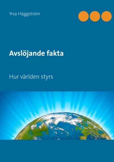 Avslöjande fakta. Hur världen styrs; Yrsa Häggström; 2017
