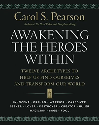 Awakening the heroes within : twelve archetypes to help us find ourselves and transform our world; Carol S. Pearson; 1991