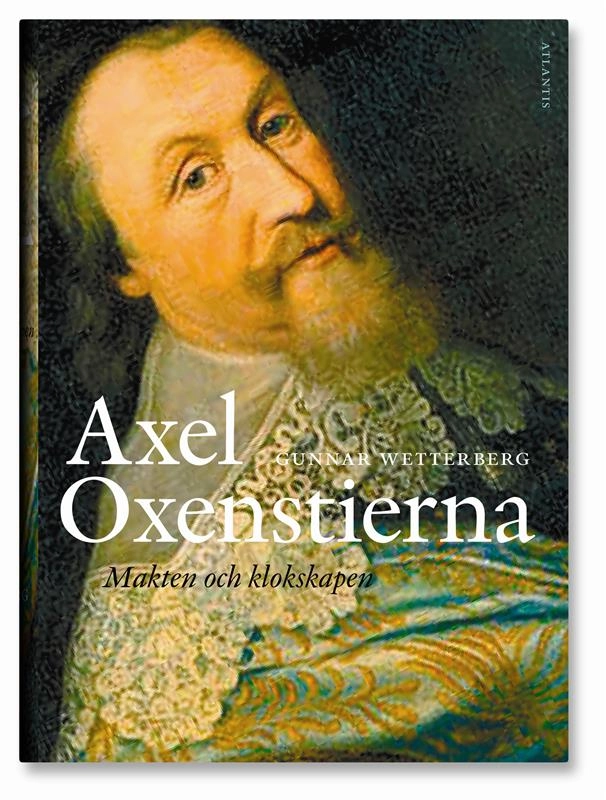 Axel Oxenstierna : makten och klokskapen; Gunnar Wetterberg; 2013