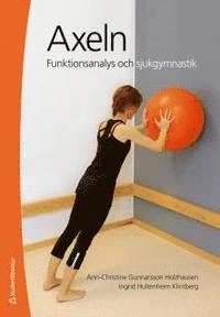 Axeln : funktionsanalys och sjukgymnastik; Ann-Christin Gunnarsson Holzhausen, Ingrid Hultenheim Klintberg; 2013