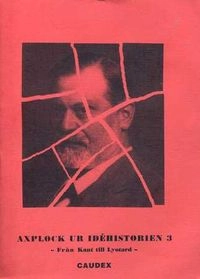 Axplock ur idéhistorien · 3 · Från Kant till Lyotard; Niklas Olaison; 1999