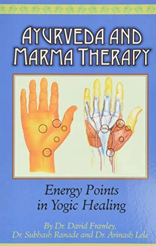 Ayurveda and Marma Therapy: Energy Points in Yogic Healing; David Frawley, Subhash Ranade; 2003