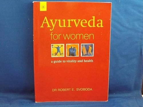 Ayurveda for Woman: A Guide to Vitality and Health; Robert E Svaboda