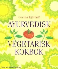 Ayurvedisk vegetarisk kokbok; Cecilia Kjerrulf; 1999