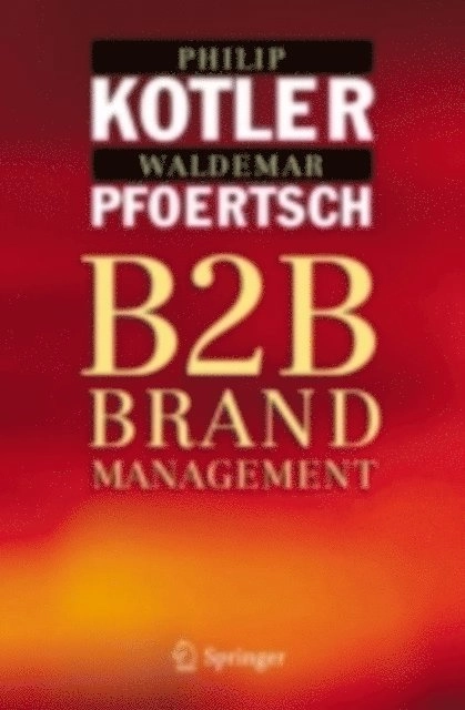 B2B Brand Management; Philip. Kotler, Waldemar. Pfoertsch, SpringerLink (Online service); 2006