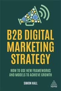 B2B Digital Marketing Strategy; Simon Hall; 2020