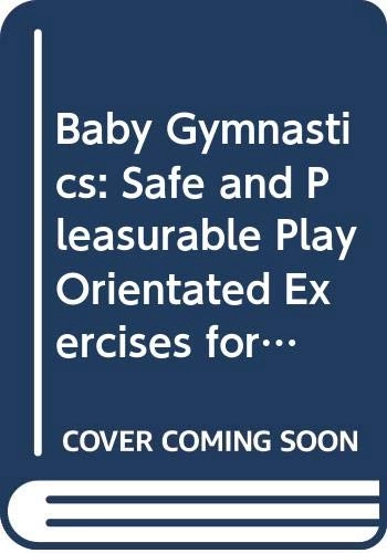 Baby Gymnastics: Safe and Pleasurable Play Orientated Exercises for Your Baby; Peter Walker & Arthur Balaskas; 1985