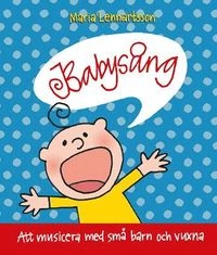 Babysång : att musicera med små barn och vuxna; Maria Lennartsson; 2009