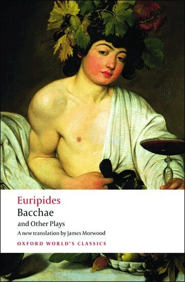 Bacchae and Other Plays; Euripides, James Morwood; 2008