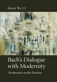 Bach's Dialogue with Modernity; John Butt; 2012