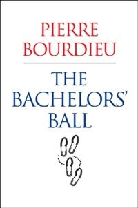 Bachelors ball - the crisis of peasant society in bearn; Pierre Bourdieu; 2008
