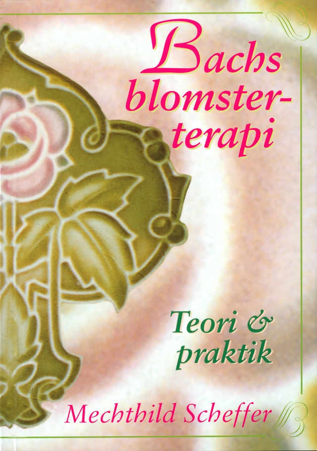 Bachs blomsterterapi : teori och praktik; Mechthild Scheffer; 1996