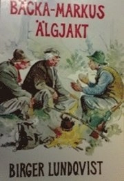 Bäcka-Markus älgjakt : jakt- fiske- och bygdehistorier; Birger Lundqvist; 2003