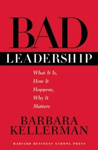 Bad leadership : what it is, how it happens, why it matters; Barbara Kellerman; 2004