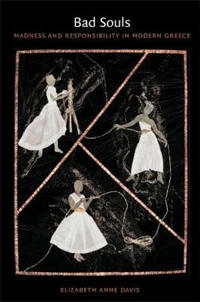 Bad souls : madness and responsibility in modern Greece; Elizabeth Anne Davis; 2012