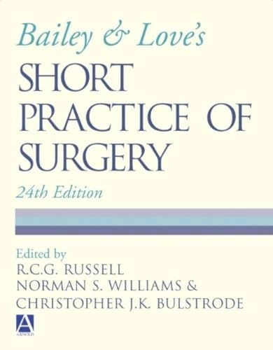 Bailey & Love's short practice of surgery; R. C. G. Russell, Norman S. Williams, Christopher J.K. Bulstrode, McNeill Love; 2004