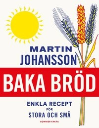 Baka bröd : enkla recept för stora och små; Martin Johansson; 2019