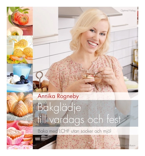 Bakglädje till vardags och fest : baka med LCHF utan socker och mjöl; Annika Rogneby; 2012
