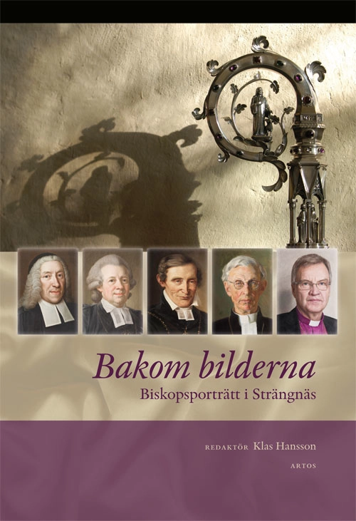 Bakom bilderna : biskopsporträtt i Strängnäs; Klas Hansson, Jarl Jergmar, Karin Karlberg, Ingun Montgomery, Margareta Nisser-Dalman, Fredrik Santell; 2019