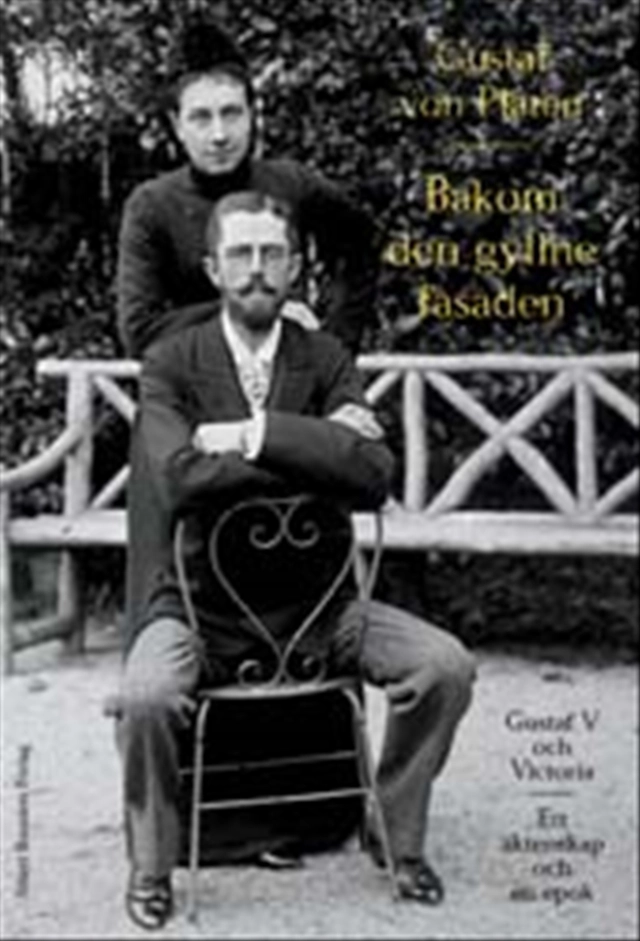Bakom den gyllne fasaden : Gustaf V och Victoria - Ett äktenskap och en epok; Gustaf von Platen; 2002