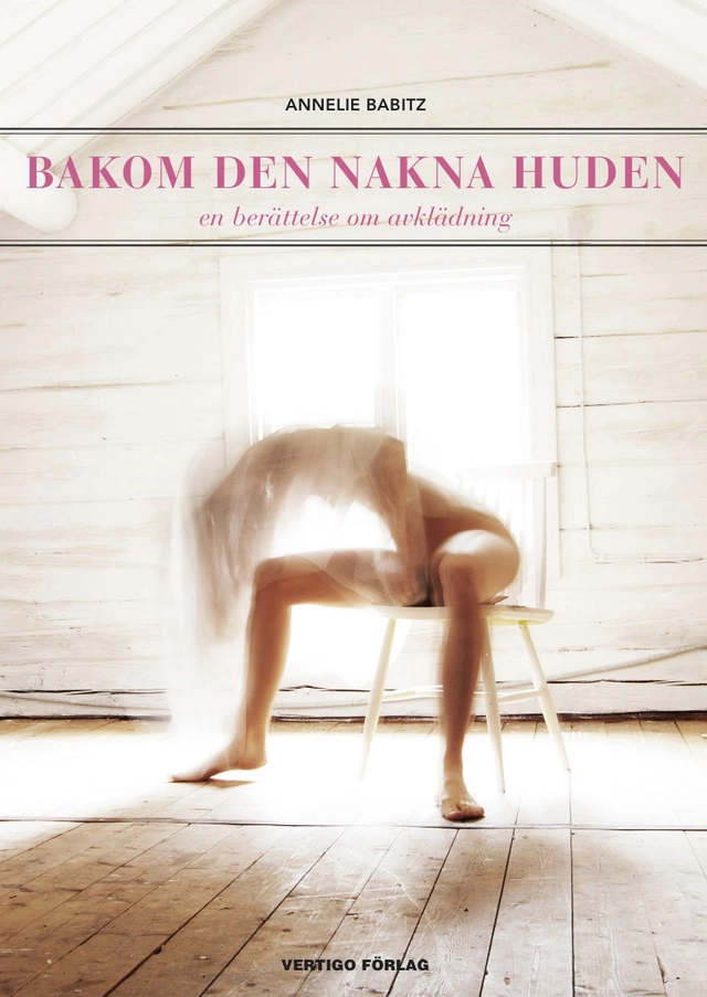 Bakom den nakna huden : en berättelse om avklädning; Annelie Babitz; 2012