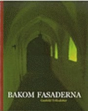 Bakom fasaderna : byggnadsarkeologiska sätt att fånga tid, rum och bruk; Gunhild Eriksdotter; 2005