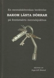 Bakom låsta dörrar på femtiotalets mentalsjukhus; Inga-Lill Strand; 2011